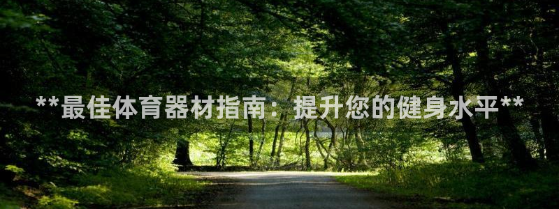 富联娱乐会员账号是什么：**最佳体育器材指南：提升您