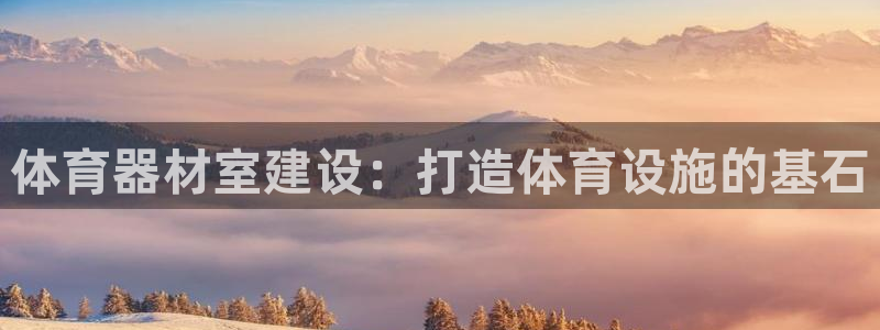 富联娱乐正规吗安全吗：体育器材室建设：打造体育设施的