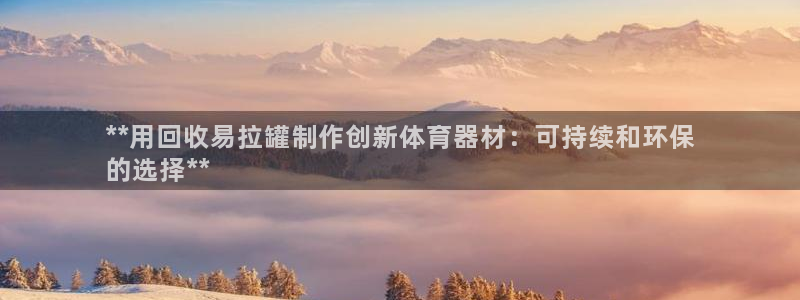 富联娱乐平台开户条件是什么：**用回收易拉罐制作创新