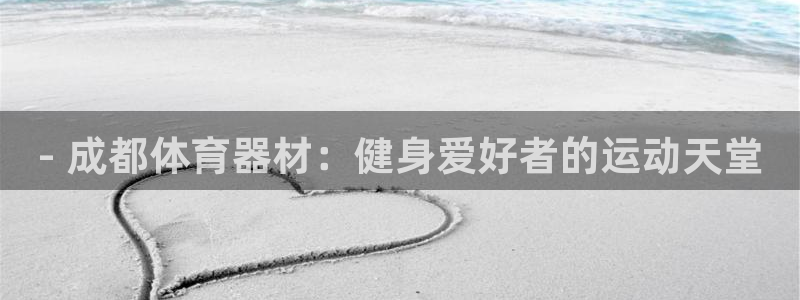 富联娱乐老板是哪里人：- 成都体育器材：健身爱好者的