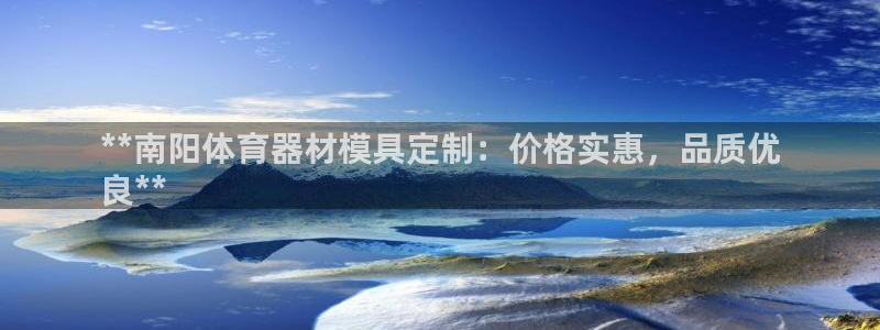 富联官方网站登录：**南阳体育器材模具定制：价格实惠