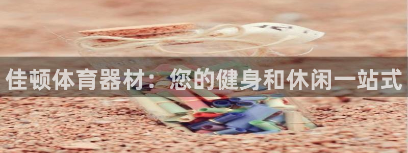 富联平台况7O777：佳顿体育器材：您的健身和休闲一