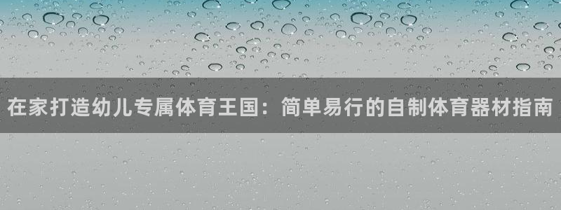 富联平台注册登录不了：在家打造幼儿专属体育王国：简单易行的自