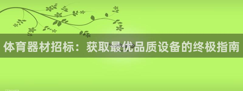 富联娱乐讲7O777：体育器材招标：获取最优品质设备