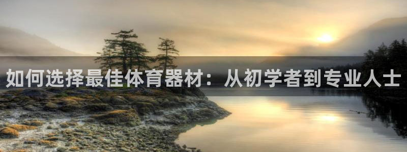 富联平台注册登录不了：如何选择最佳体育器材：从初学者