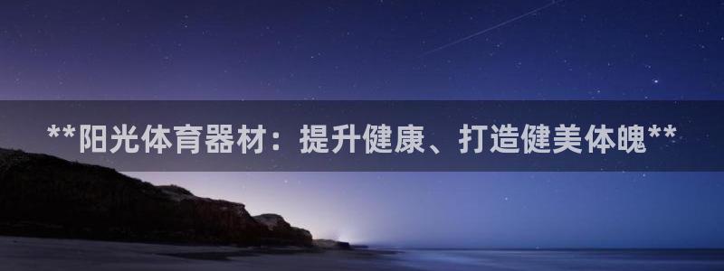 富联官方网站登录：**阳光体育器材：提升健康、打造健