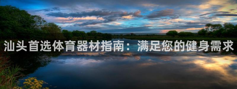 富联娱乐戚少风：汕头首选体育器材指南：满足您的健身需