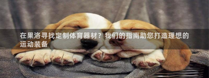 富联娱乐代 41IO31 娱乐：在果洛寻找定制体育器