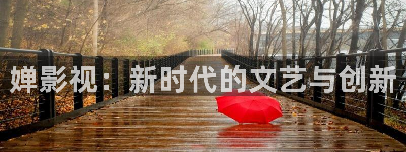 丫丫视频：婵影视：新时代的文艺与创新